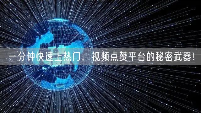 一分钟快速上热门，视频点赞平台的秘密武器！