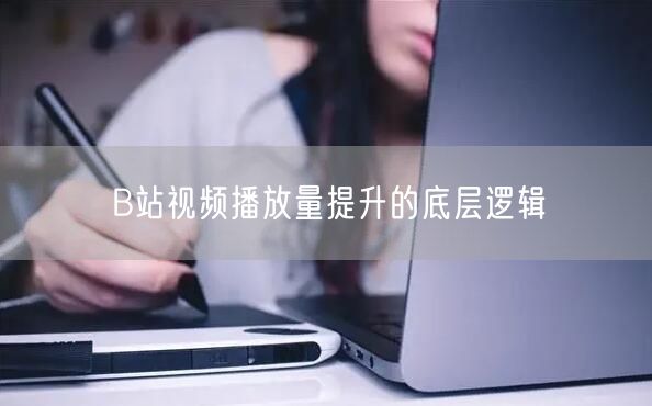 B站视频播放量提升的底层逻辑