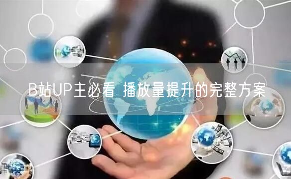 B站UP主必看 播放量提升的完整方案