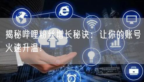 揭秘哔哩粉丝增长秘诀：让你的账号火速升温！