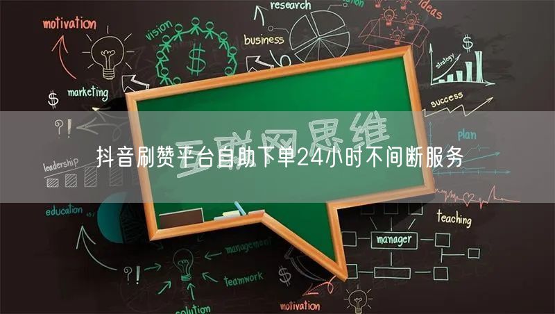 抖音刷赞平台自助下单24小时不间断服务
