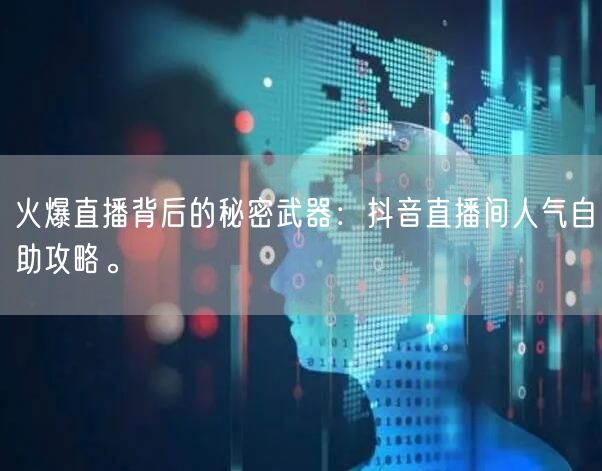 火爆直播背后的秘密武器：抖音直播间人气自助攻略。
