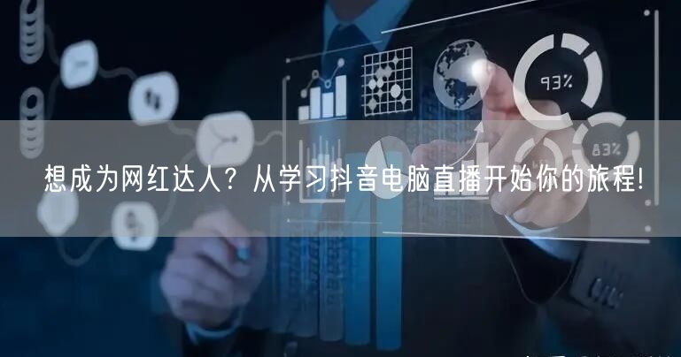 想成为网红达人？从学习抖音电脑直播开始你的旅程!